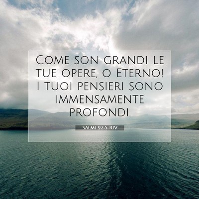 Picture 07 - Salmi 92:5 RIV - Come son grandi le tue opere, o Eterno! I tuoi - Bible Verse Picture