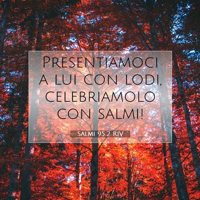 Picture 07 - Salmi 95:2 RIV - Presentiamoci a lui con lodi, celebriamolo con - Bible Verse Picture