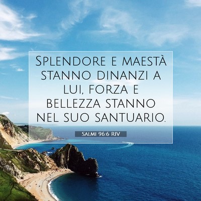 Picture 07 - Salmi 96:6 RIV - Splendore e maestà stanno dinanzi a lui, forza e - Bible Verse Picture