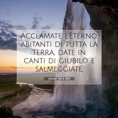 Picture 07 - Salmi 98:4 RIV - Acclamate l’Eterno, abitanti di tutta la terra, - Bible Verse Picture