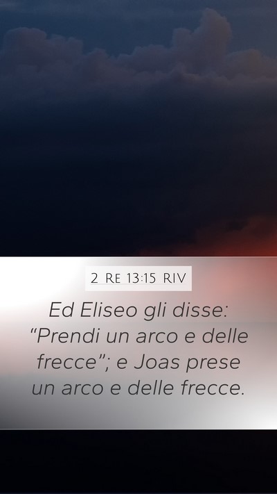 2 Re 13:15 RIV Mobile Phone Wallpaper - Ed Eliseo gli disse: “Prendi un arco e delle - Mobile Bible Verse Wallpaper
