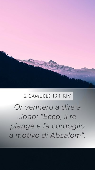 2 Samuele 19:1 RIV Mobile Phone Wallpaper - Or vennero a dire a Joab: “Ecco, il re piange e - Mobile Bible Verse Wallpaper