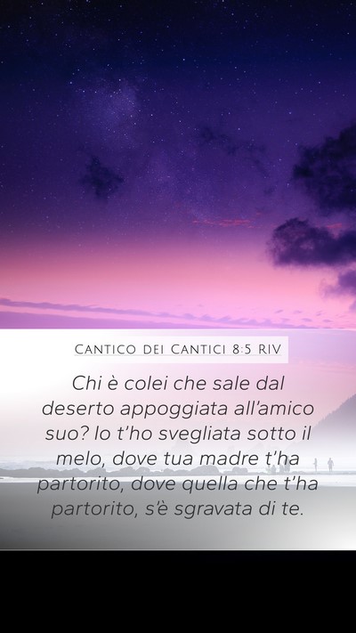 Cantico dei Cantici 8:5 RIV Mobile Phone Wallpaper - Chi è colei che sale dal deserto appoggiata - Mobile Bible Verse Wallpaper