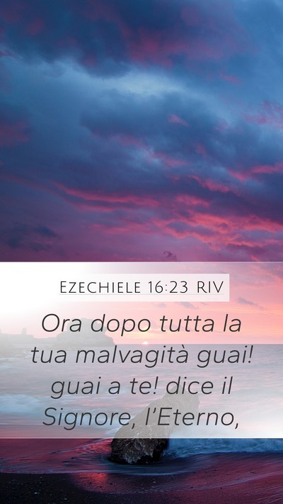 Ezechiele 16:23 RIV Mobile Phone Wallpaper - Ora dopo tutta la tua malvagità guai! guai a te! - Mobile Bible Verse Wallpaper