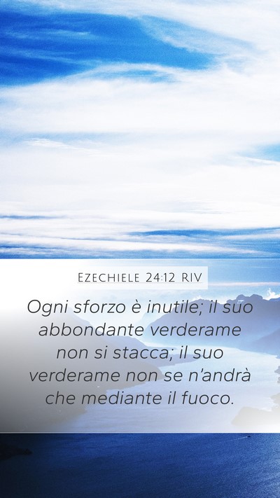 Ezechiele 24:12 RIV Mobile Phone Wallpaper - Ogni sforzo è inutile; il suo abbondante - Mobile Bible Verse Wallpaper