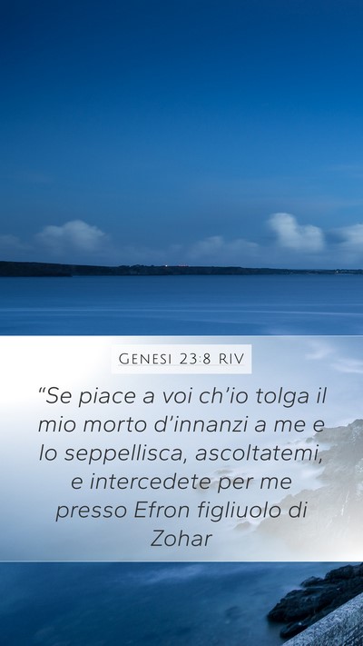 Genesi 23:8 RIV Mobile Phone Wallpaper - “Se piace a voi ch’io tolga il mio morto - Mobile Bible Verse Wallpaper