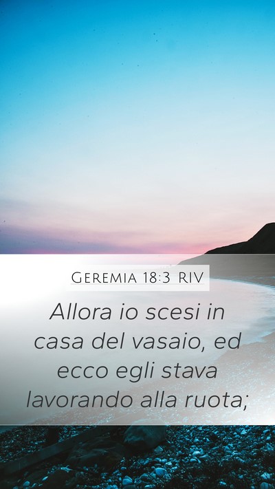 Geremia 18:3 RIV Mobile Phone Wallpaper - Allora io scesi in casa del vasaio, ed ecco egli - Mobile Bible Verse Wallpaper