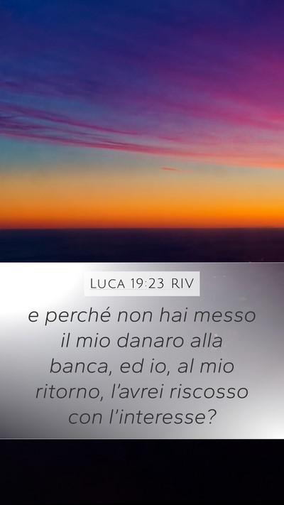 Luca 19:23 RIV Mobile Phone Wallpaper - e perché non hai messo il mio danaro alla banca, - Mobile Bible Verse Wallpaper