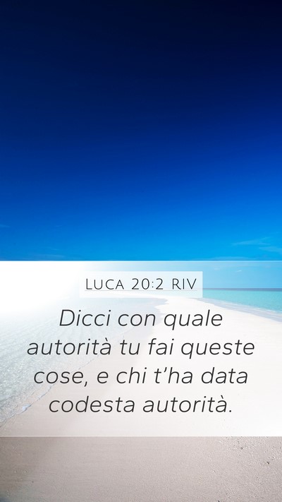 Luca 20:2 RIV Mobile Phone Wallpaper - Dicci con quale autorità tu fai queste cose, e - Mobile Bible Verse Wallpaper