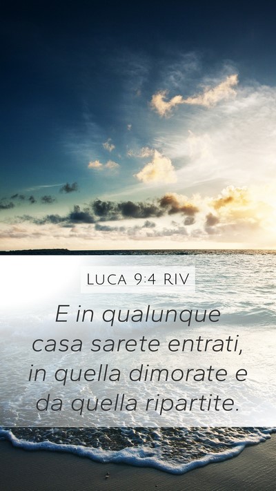 Luca 9:4 RIV Mobile Phone Wallpaper - E in qualunque casa sarete entrati, in quella - Mobile Bible Verse Wallpaper