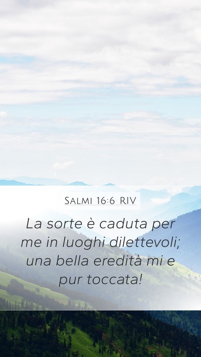 Salmi 16:6 RIV Mobile Phone Wallpaper - La sorte è caduta per me in luoghi dilettevoli; - Mobile Bible Verse Wallpaper