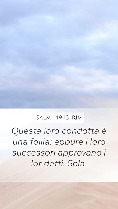Salmi 49:13 RIV Mobile Phone Wallpaper - Questa loro condotta è una follia; eppure i loro - Mobile Bible Verse Wallpaper
