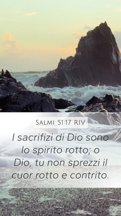 Salmi 51:17 RIV Mobile Phone Wallpaper - I sacrifizi di Dio sono lo spirito rotto; o Dio, - Mobile Bible Verse Wallpaper
